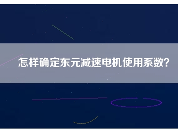 怎樣確定東元減速電機(jī)使用系數(shù)？