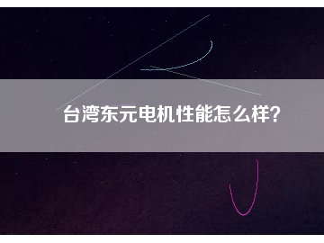 臺灣東元電機性能怎么樣？